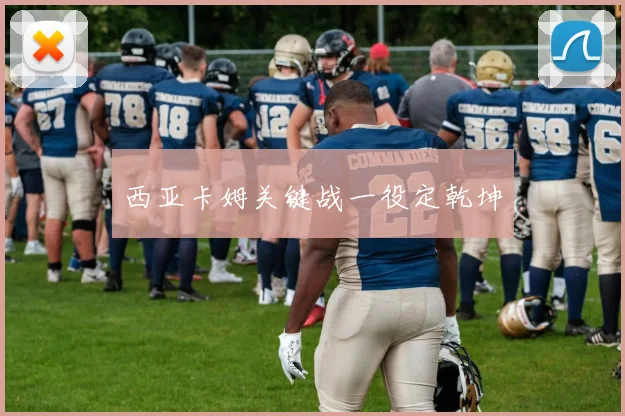 西亚卡姆关键战一役定乾坤