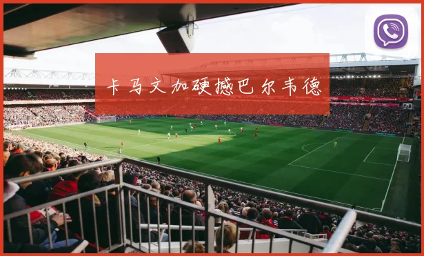 卡马文加硬撼巴尔韦德