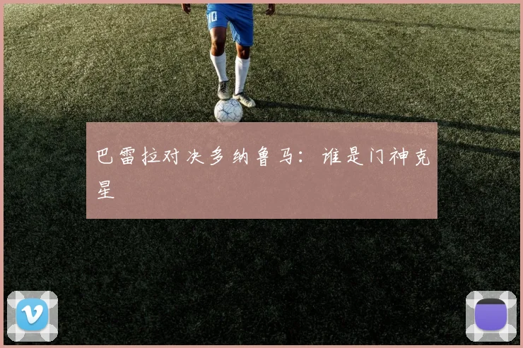 巴雷拉对决多纳鲁马：谁是门神克星