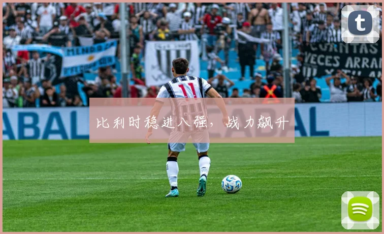 比利时稳进八强，战力飙升