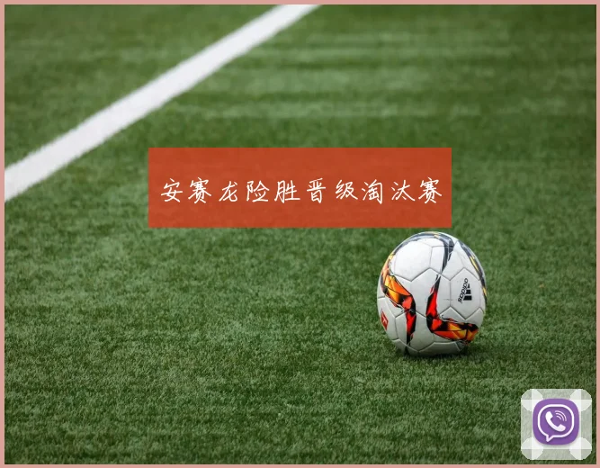 安赛龙险胜晋级淘汰赛
