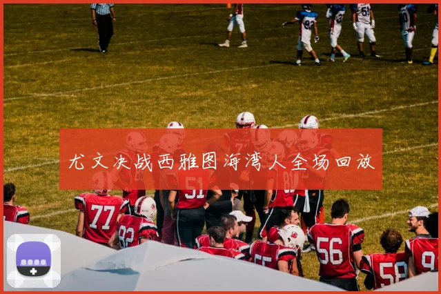 尤文决战西雅图海湾人全场回放