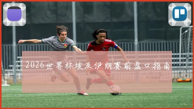 2026世界杯埃及伊朗赛前盘口指南