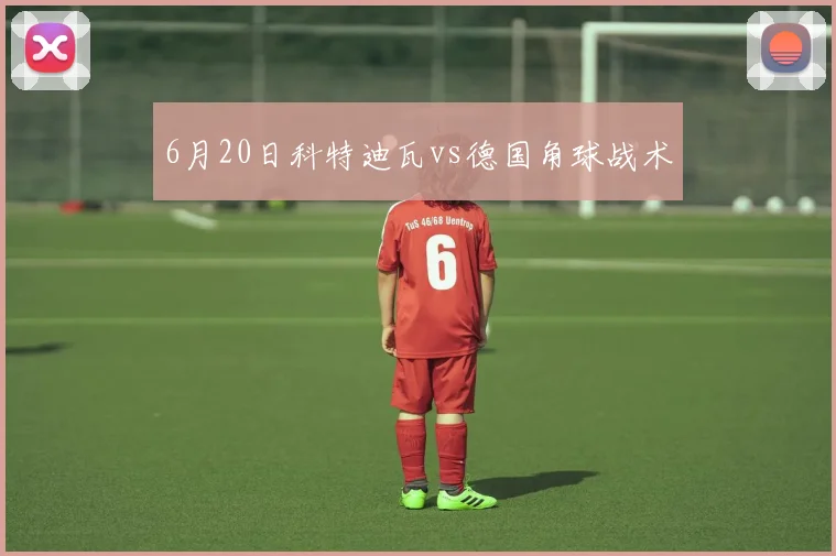 6月20日科特迪瓦vs德国角球战术