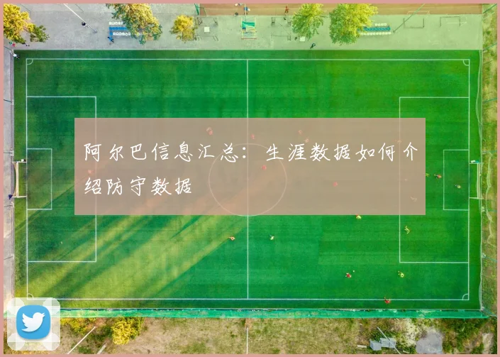 阿尔巴信息汇总：生涯数据如何介绍防守数据